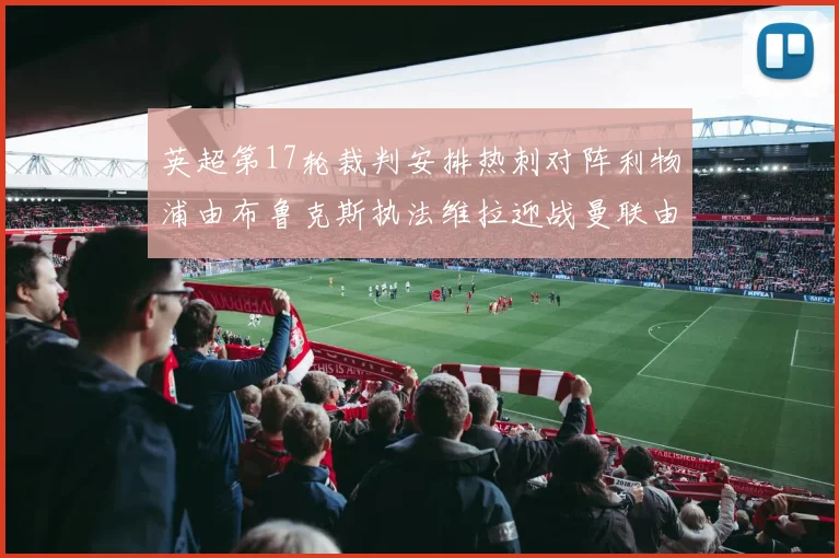 英超第17轮裁判安排热刺对阵利物浦由布鲁克斯执法维拉迎战曼联由奥利弗执法