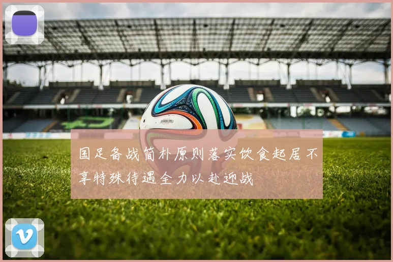 国足备战简朴原则落实饮食起居不享特殊待遇全力以赴迎战